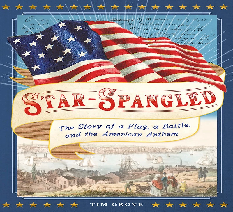 Star-Spangled: the Story of a Flag, Battle, and American Anthem