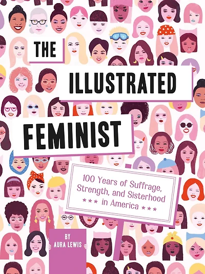 The Illustrated Feminist: 100 Years of Suffrage, Strength, and Sisterhood America