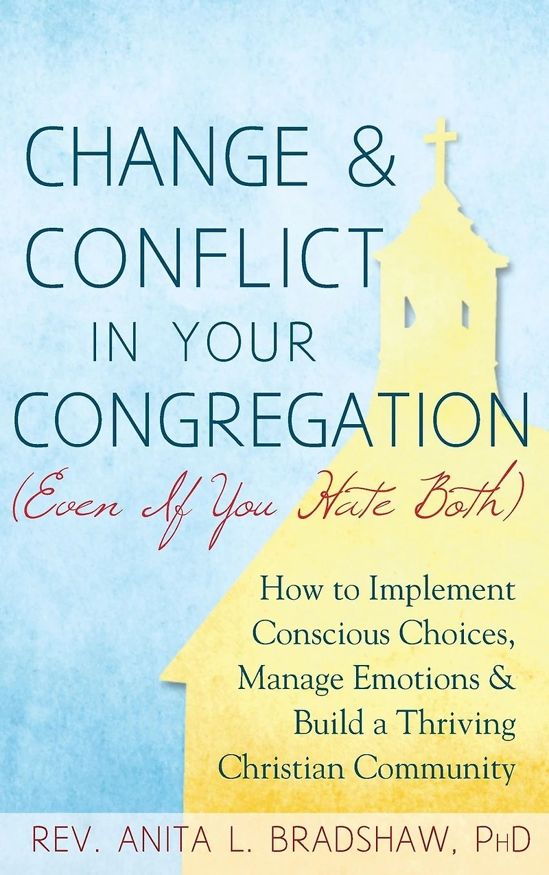 Change and Conflict Your Congregation (Even If You Hate Both): How to Implement Conscious Choices, Manage Emotions Build a Thriving Christian Community