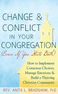 Change and Conflict Your Congregation (Even If You Hate Both): How to Implement Conscious Choices, Manage Emotions Build a Thriving Christian Community