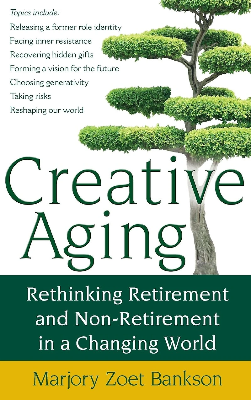 Creative Aging: Rethinking Retirement and Non-Retirement a Changing World