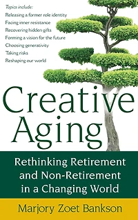 Creative Aging: Rethinking Retirement and Non-Retirement a Changing World