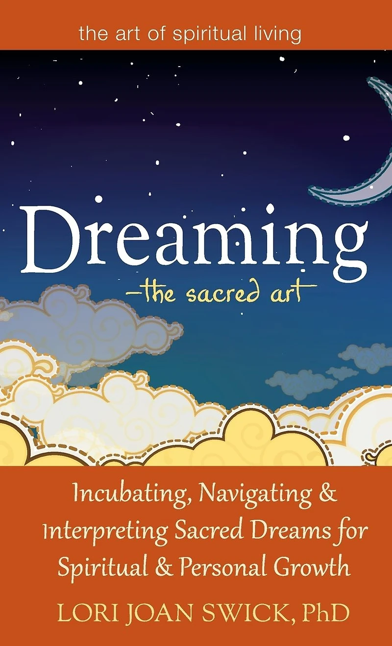 Dreaming-The Sacred Art: Incubating, Navigating and Interpreting Dreams for Spiritual Personal Growth