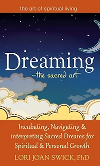 Dreaming-The Sacred Art: Incubating, Navigating and Interpreting Dreams for Spiritual Personal Growth