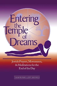 Entering the Temple of Dreams: Jewish Prayers, Movements, and Meditations for End Day