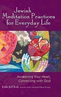 Jewish Meditation Practices for Everyday Life: Awakening Your Heart, Connecting with God