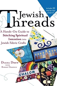 Jewish Threads: A Hands-On Guide to Stitching Spiritual Intention into Fabric Crafts