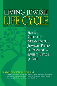 Living Jewish Life Cycle: How to Create Meaningful Rites of Passage at Every Stage