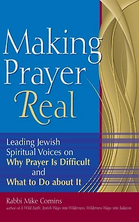Making Prayer Real: Leading Jewish Spiritual Voices on Why Is Difficult and What to Do about It