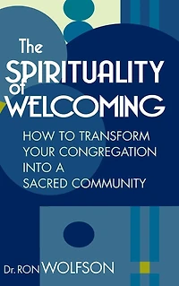 The Spirituality of Welcoming: How to Transform Your Congregation into a Sacred Community