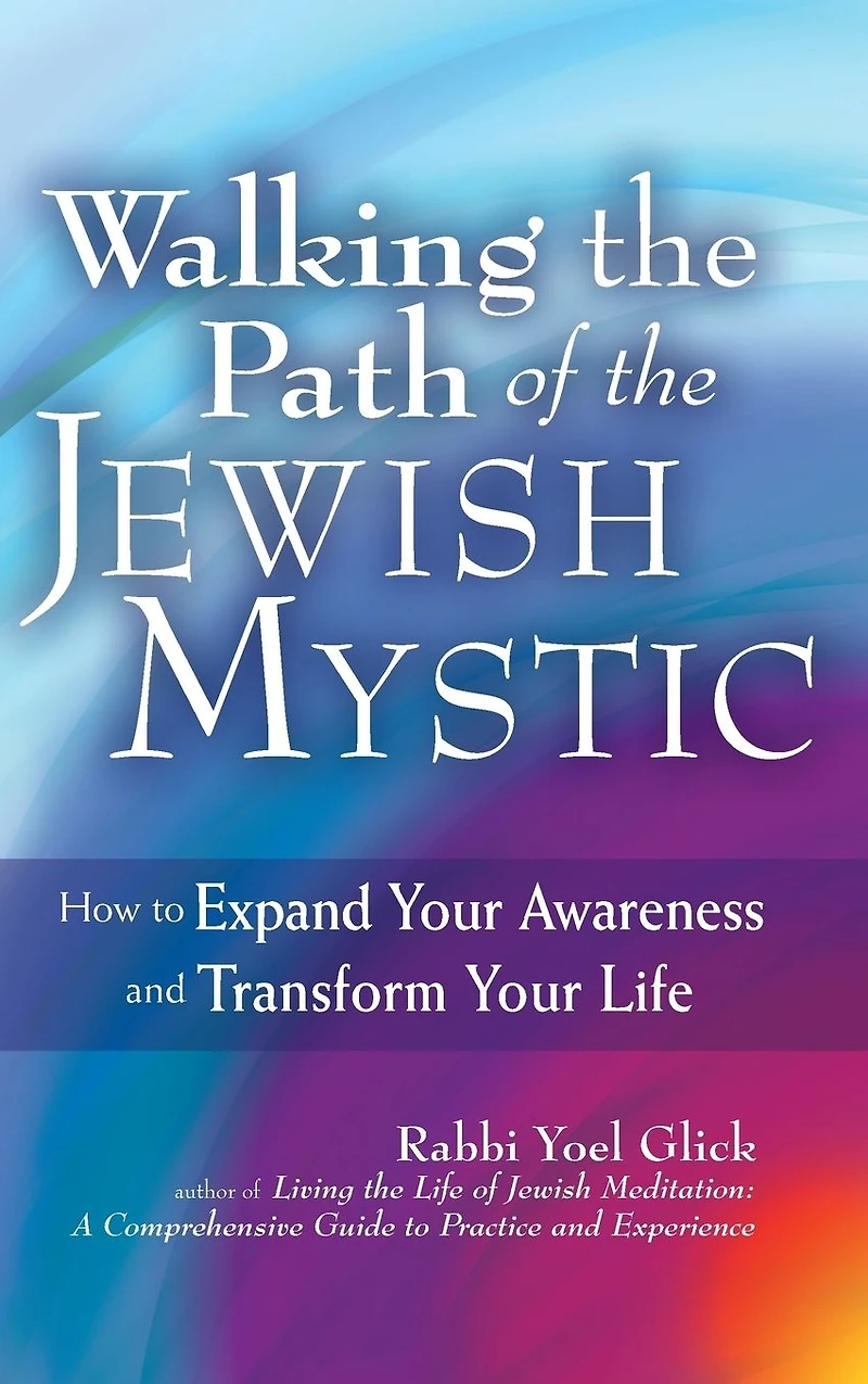 Walking the Path of Jewish Mystic: How to Expand Your Awareness and Transform Life