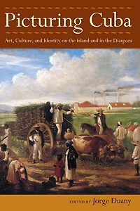 Picturing Cuba: Art, Culture, and Identity on the Island and in the Diaspora