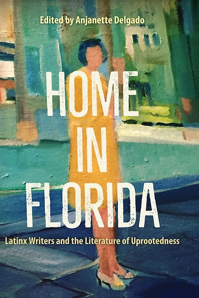 Home Florida: Latinx Writers and the Literature of Uprootedness