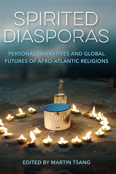 Spirited Diasporas: Personal Narratives and Global Futures of Afro-Atlantic Religions