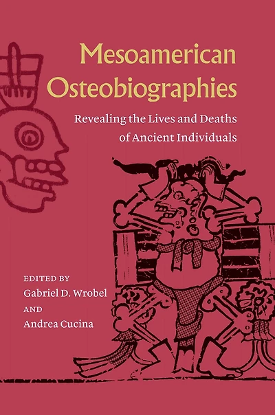 Mesoamerican Osteobiographies: Revealing the Lives and Deaths of Ancient Individuals