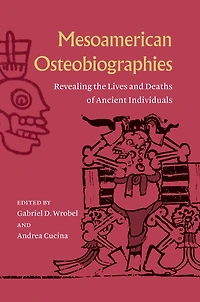 Mesoamerican Osteobiographies: Revealing the Lives and Deaths of Ancient Individuals