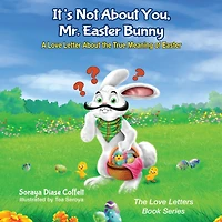 It's Not About You, Mr. Easter Bunny: A Love Letter the True Meaning of