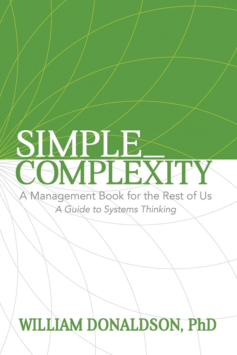Simple_Complexity: A Management Book for the Rest of Us: Guide to Systems Thinking