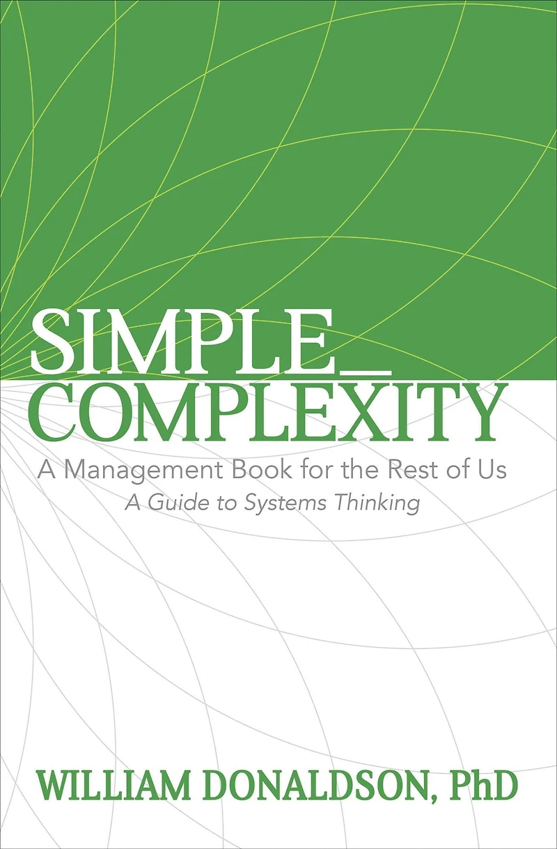 Simple_Complexity: A Management Book for the Rest of Us: Guide to Systems Thinking