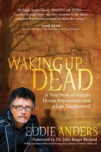 Waking Up Dead: a True Story of Suicide, Divine Intervention and Life Transformed