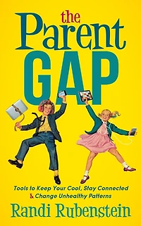 The Parent Gap: Tools to Keep Your Cool, Stay Connected & Change Unhealthy Patterns