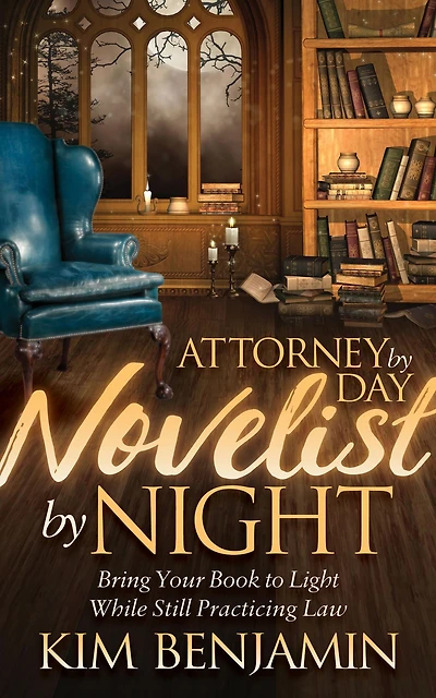 Attorney by Day, Novelist Night: Bring Your Book to Light While Still Practicing Law