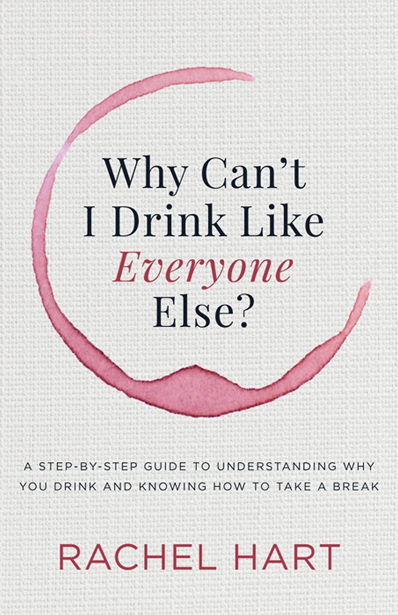 Why Can't I Drink Like Everyone Else?: a Step-by-Step Guide to Understanding You and Knowing How Take Break