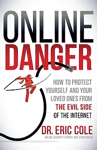 Online Danger: How to Protect Yourself and Your Loved Ones from the Evil Side of Internet