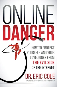 Online Danger: How to Protect Yourself and Your Loved Ones from the Evil Side of Internet