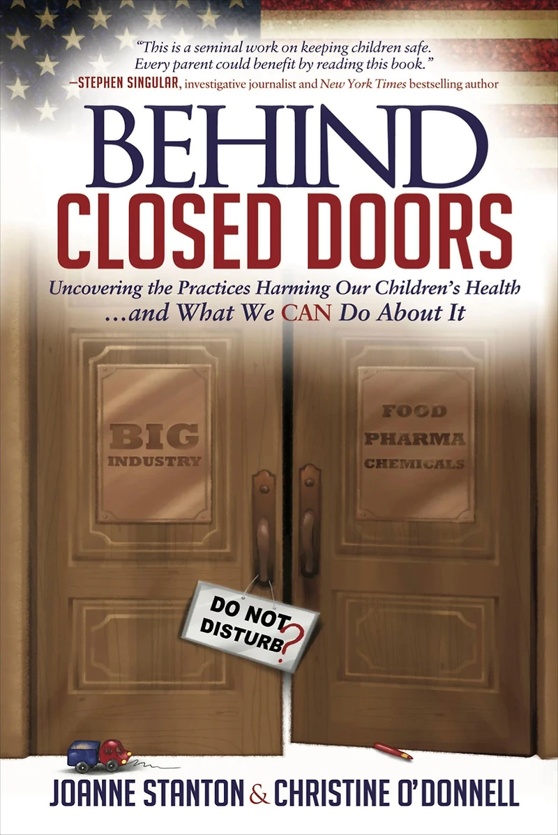 Behind Closed Doors: Uncovering the Practices Harming Our Children's Health . . . and What We Can Do About It