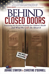 Behind Closed Doors: Uncovering the Practices Harming Our Children's Health . . . and What We Can Do About It