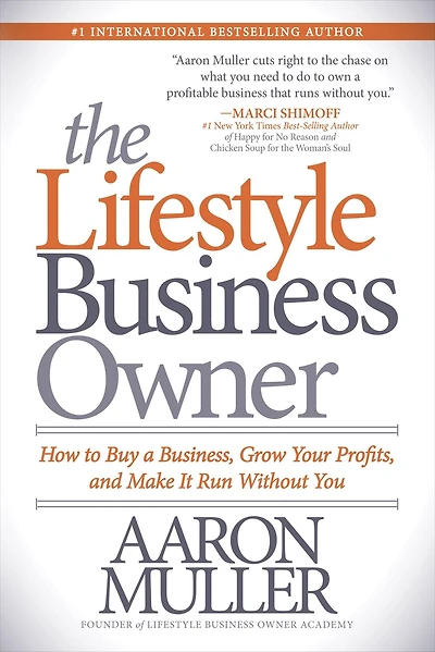 The Lifestyle Business Owner: How to Buy a Business, Grow Your Profits, and Make It Run Without You