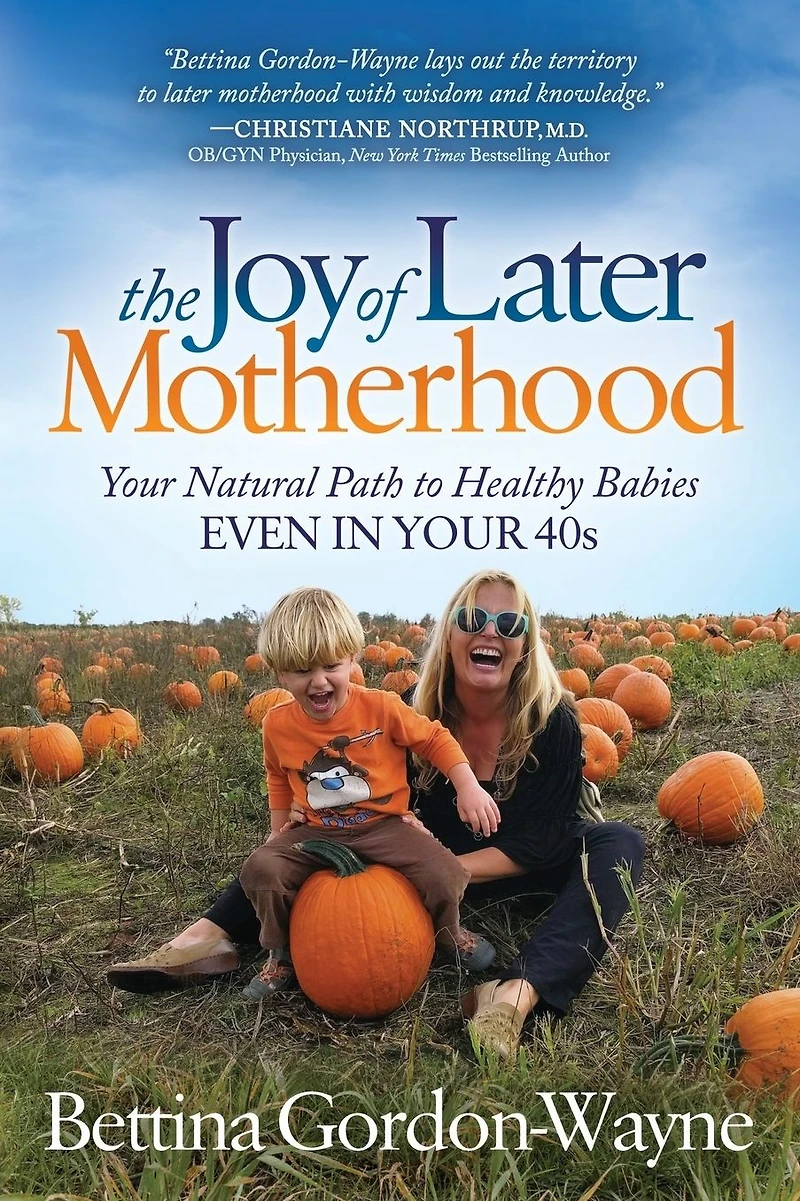 The Joy of Later Motherhood: Your Natural Path to Healthy Babies Even 40's