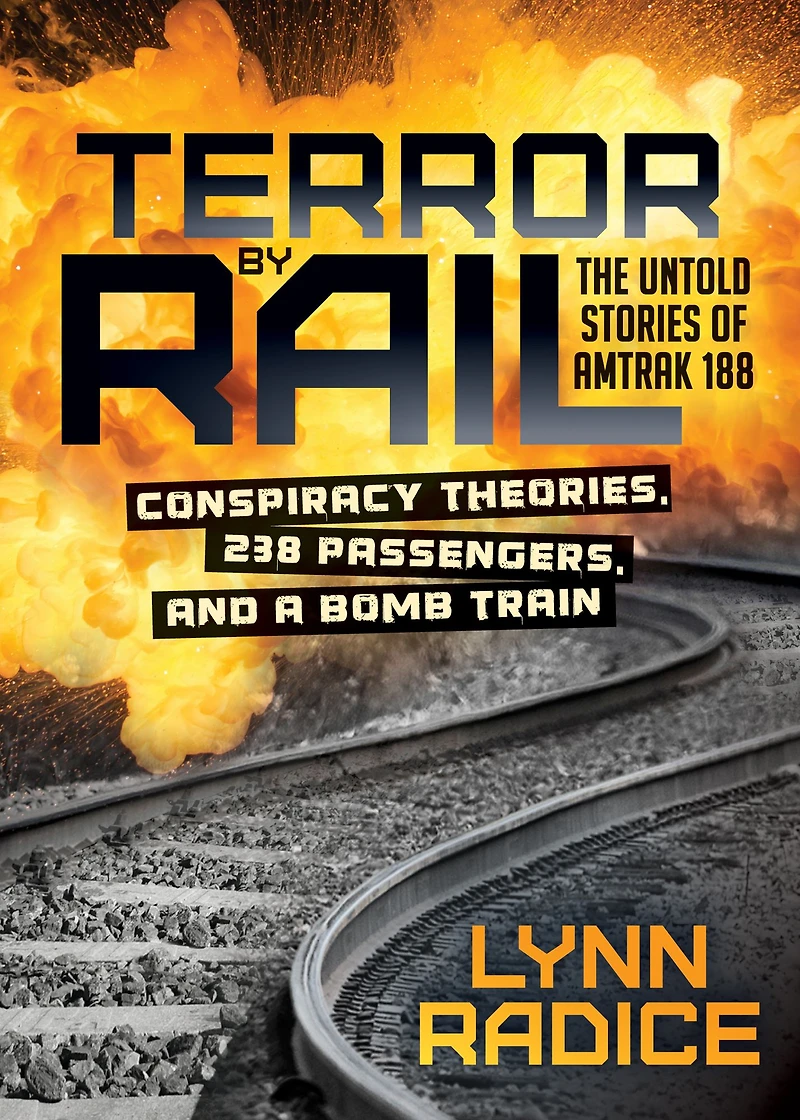 Terror by Rail: Conspiracy Theories, 238 Passengers, and a Bomb Train-the Untold Stories of Amtrak 188