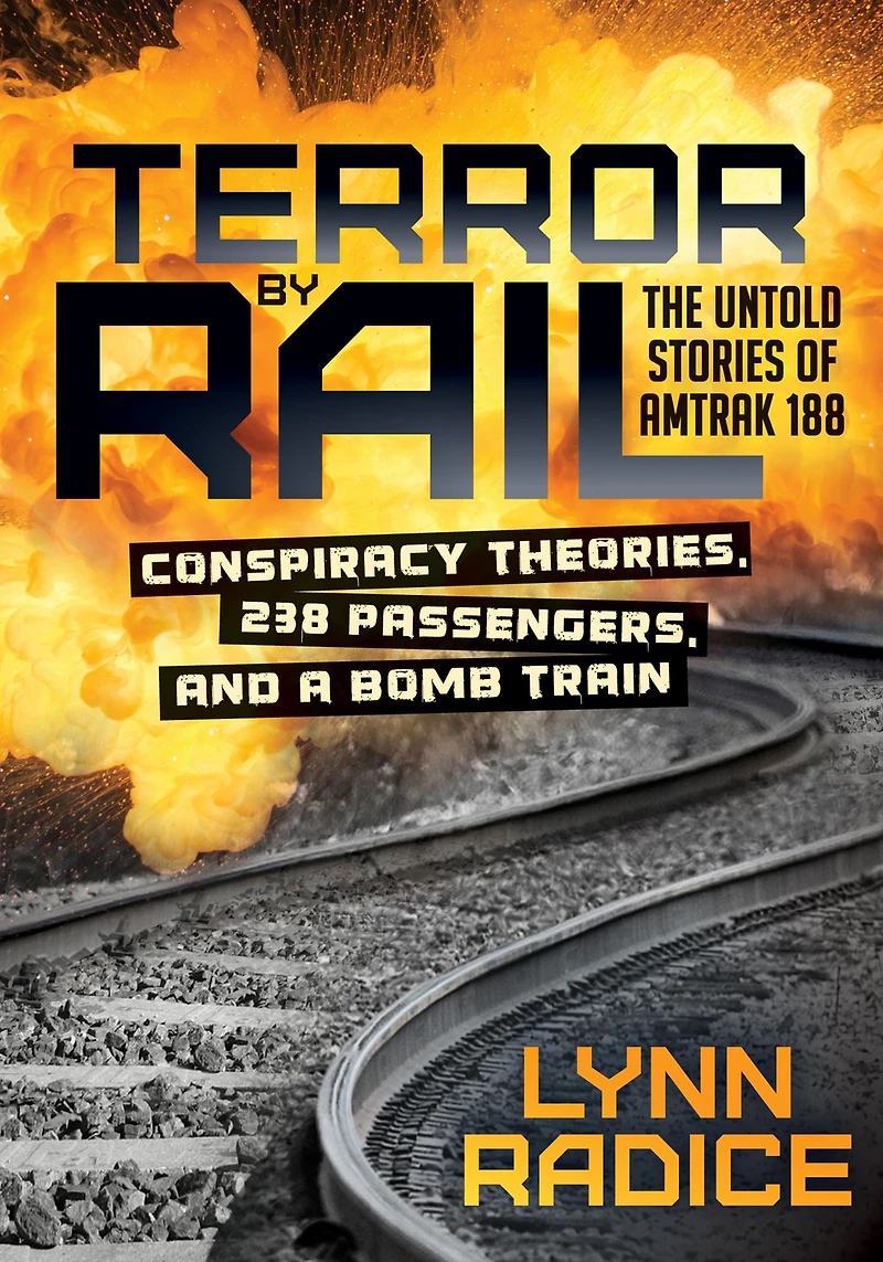 Terror by Rail: Conspiracy Theories, 238 Passengers, and a Bomb Train-the Untold Stories of Amtrak 188