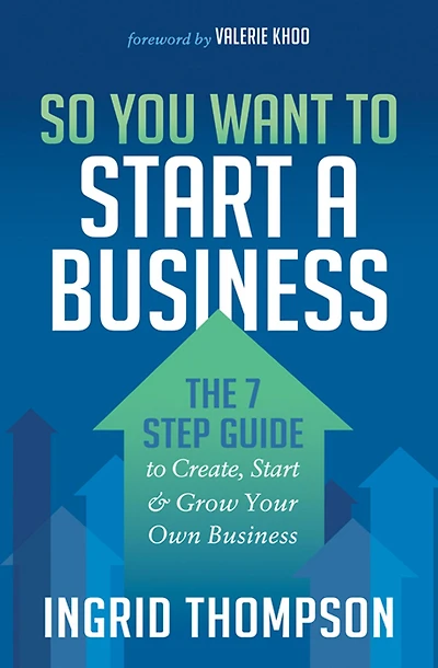 So You Want to Start a Business: The 7 Step Guide Create, & Grow Your Own Business
