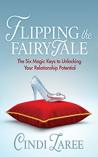 Flipping The Fairytale: Six Magic Keys to Unlocking Your Relationship Potential