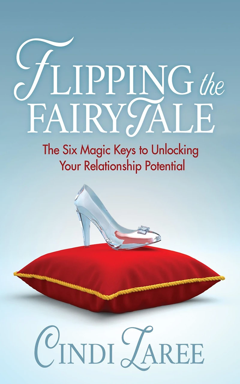 Flipping The Fairytale: Six Magic Keys to Unlocking Your Relationship Potential