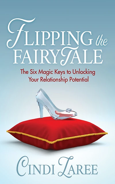 Flipping The Fairytale: Six Magic Keys to Unlocking Your Relationship Potential
