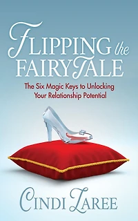 Flipping The Fairytale: Six Magic Keys to Unlocking Your Relationship Potential