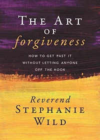 the Art of Forgiveness: How to Get Past It Without Letting Anyone Off Hook