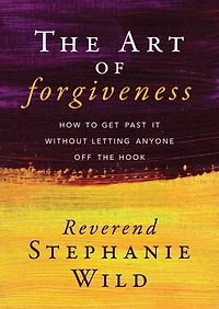 the Art of Forgiveness: How to Get Past It Without Letting Anyone Off Hook