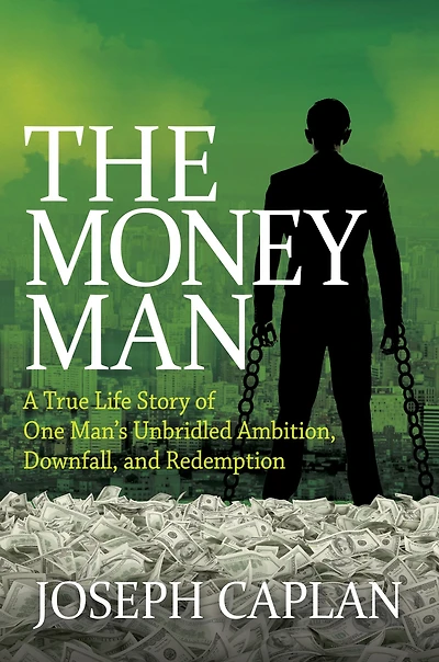The Money Man: A True Life Story of One Man's Unbridled Ambition, Downfall, and Redemption