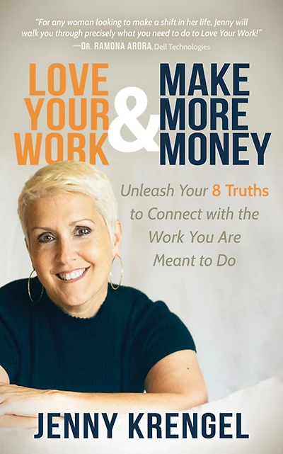 Love Your Work & Make More Money: Unleash 8 Truths to Connect with the You Are Meant Do