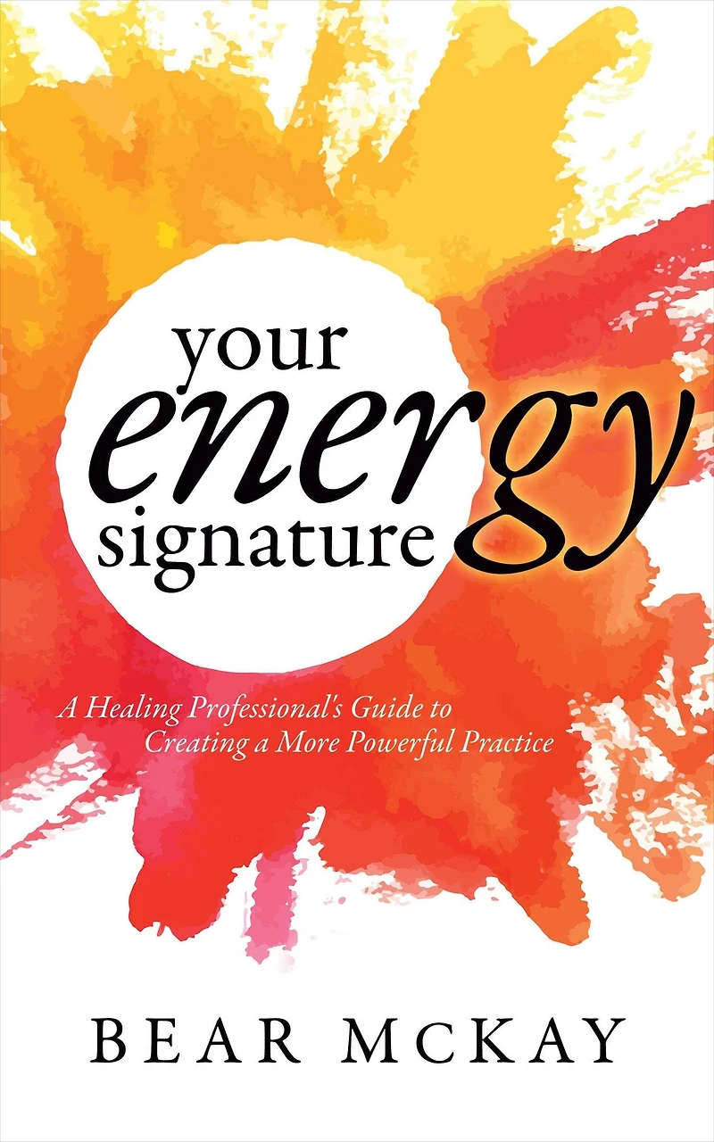 Your Energy Signature: a Healing Professional's Guide to Creating More Powerful Practice
