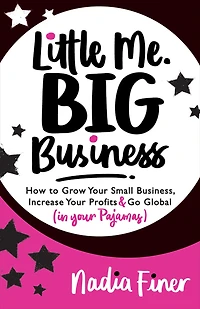 Little Me Big Business: How to Grow Your Small Business, Increase Profits and Go Global (in Pajamas)