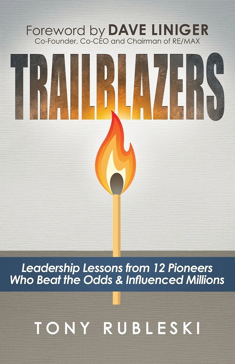 Trailblazers: Leadership Lessons from 12 Pioneers Who Beat the Odds & Influenced Millions