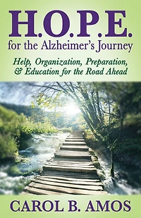 H.O.P.E. for the Alzheimer's Journey: Help, Organization, Preparation, & Education Road Ahead