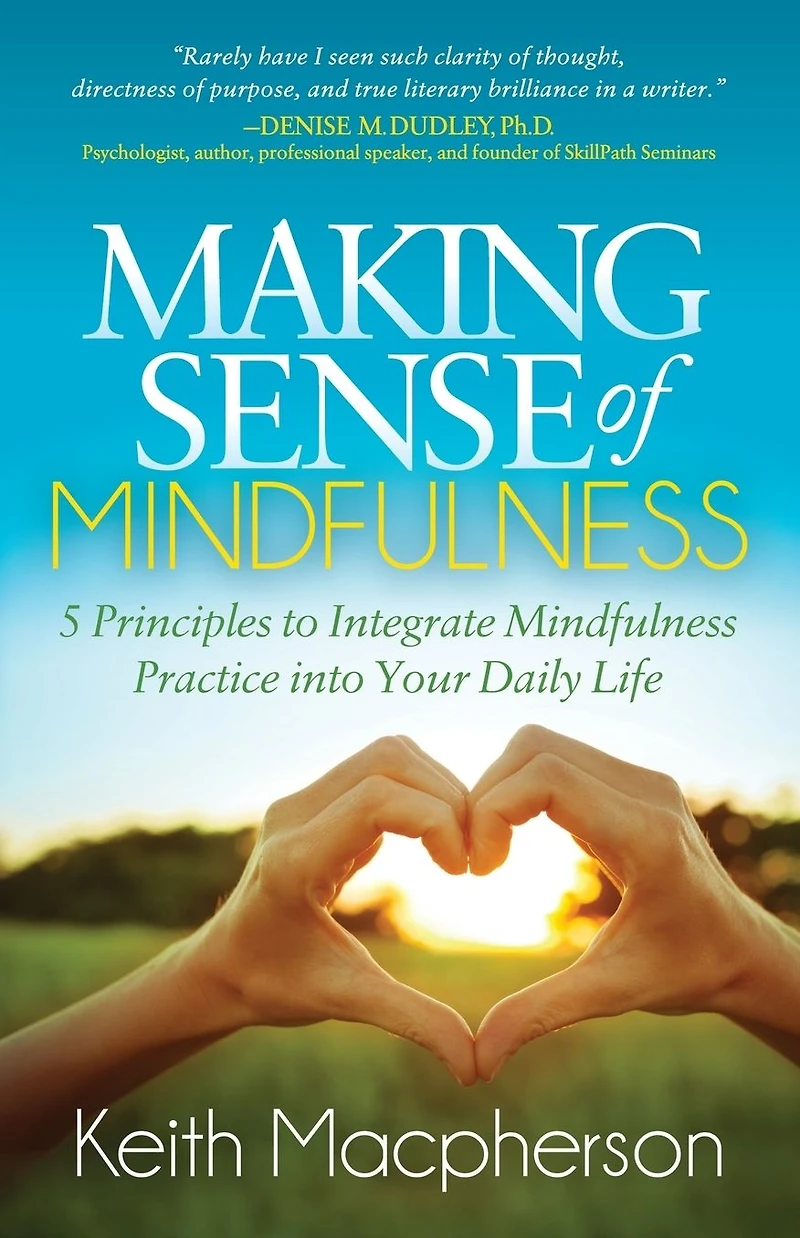 Making Sense of Mindfulness: 5 Principals to Integrate Mindfulness Practice into Your Daily Life