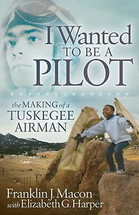 I Wanted to Be a Pilot: The Making of Tuskegee Airman